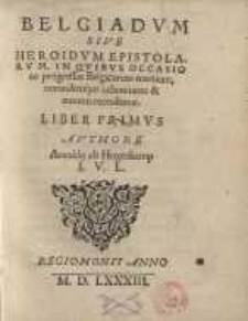 Belgiadum Sive Heroidum Epistolarum, in quibus occasio ac progressus Belgicorum...