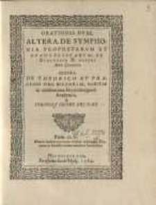 Orationes Dvae, Altera, De Symphonia Prophetarvm Et Evangelistarvm, De Evangelio D. Nostri Iesu Christi: Altera, De Theorico Et Practico Fine Historiae, Habitae in celeberima Heydelbergensi Academia