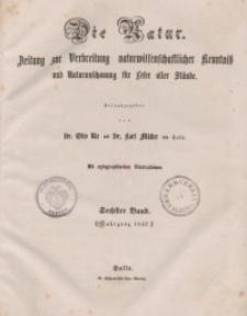 Die Natur. Zeitung zur Verbreitung naturwissenschaftlicher Kenntnis und Naturanschauung f&uuml;r Leser aller St&auml;nde 1857