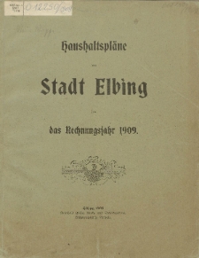 Haushaltspläne der Stadt Elbing für das Rechnungsjahr 1909
