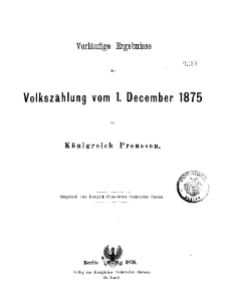 Vorläufige Ergebnisse der Volkszählung vom 1. December 1875 im Königreich Preussen