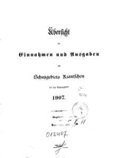 Übersicht der Einnahmen und Ausgaben des Schutzgebiets Kiautschon für das Rechnungsjahr, 1907