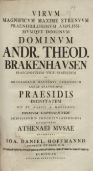 Virum Magnificum Maxime [...] Andr. Theod. Brakenhausen [...] Praesidis Dignitatem [...] Athenaei Musae [...] Ioa. Daniel. Hoffmanno