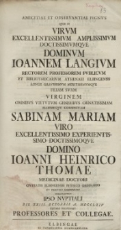 Amicitiae Et Observantiae Pignus [...] Ioannem Langium Rectorem [...] Sabinam Mariam [...] Ioanni Heinrico Thomae Medicinae Doctori [...] Ipso Nuptiali [...] Professores Et Collegae