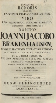 Trabeatam Honoris Scalam Fascibus Prae-Consularibus, Viro Per- Magnifico, Maxime [...] Joanni Jacobo Brakenhausen [...] Musae Elbingenses [...] Joannis Langii...