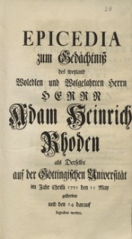 Epicedia zum Gedachtniss des weyland [...] Adam Heinrich Rhoden als Derselbe auf der Gottinglischen Universität im Jahr Christi 1751 den 11 May [...] Academiae Georgiae Augustae Prorector Ge. Henricus Ayrer D. cum Cancellario et Senatu Honorem Funeris...