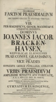 Gloriam Fascium Praesidialium Ex Arctissimo Gratiae [...] Ioannes Iacob. Brackenhausen [...] Urbis Praesidium [...] Gymnasium Elbingense [...] Nicolao Grüttnero...