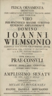 Prisca Ornamenta Dignitatis [...] Ioanni Wilmsonio Consuli Hactenus Gravissimo [...] Musae Elbingenses Interprete Ioanne Daniele Hoffmanno...