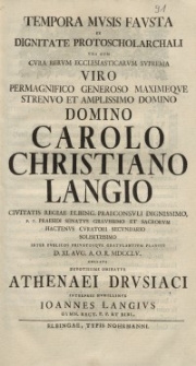 Tempora Musis Fausta ex Dignitate [...] Carolo Christiano Langio Civitas Regiae Elbing [...] Athenaei Drusiaci [...] Ioannes Langius...