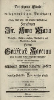 Der siegende Glaube bey der beklagenswürdigen Beerdigung [...] Anna Maria des Wohledlen [...] Herrn Gottfried Kaverau [...] geliebtesten einzigen Jungfrau Tochter...