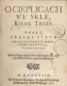 O cieplicach we Skle Ksiąg Troie. Przez Erazma Syxta Philozophiey y Medicyny Doktora Napisanych...