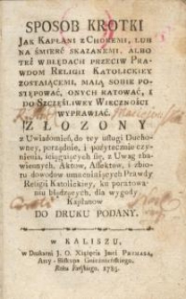 Sposób krotki, Jak kapłani z choremi, lub na śmierć skazanemi, albo też w błędach przeciw Prawdom Religii Katolickiey ...