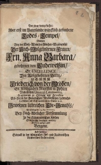 Der zwar weitgesuchte/ aber erst im Vaterlande würcklich gefundene Todes=Tempel Welchen Den der Hoch=Adelichen Leichen=Begängnütz / Der Hoch= Wohlgebohrnen Frauen/Frn. Anna Barbara gebohrnen von Pudewelssin […]
