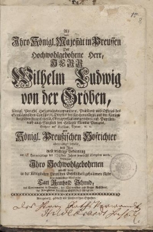 Als von Ihro Königl. Majestät in Preussen [...] Herr Wilhelm Ludwig von der Gröben [...] zum Königl. Preussischen Hofrichter allergnädigst bestellet, und ihm diese wichtige Bedienung am [...] Hornungstage des 1745ten Jahres feyerlichst [...]