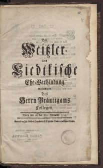 Die Weitzler=und Liedtkische Ehe=Verbindung besungen des Herrn Bräutigams Collegen