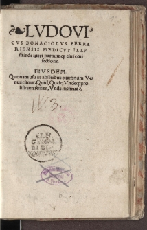 Ludovicus Bonaciolus Ferrariensis medicus illustris De uteri partium[que] eius consectione : eiusdem quonam usu in abse[n]tibus etiamnum Venus citetur; quid, quale unde[que] prolificum semen, unde me[n]strua [...]