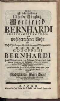 Als der in bester Hoffnung blühende Jüngling Gpttfried Bernhardi [...] Herrn Godofredi Bernhardi […] Christian Contenius […]