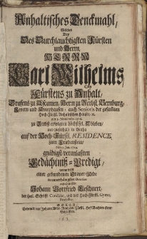 Anhaltisches Denckmahl, welches [...] Herrn Carl Wilhelms , Fürstens zu Anhalt [...] Gedächtniss-Predigt […]