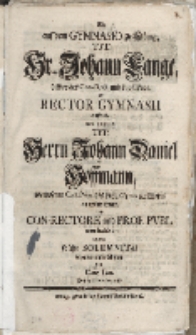 Als auf dem Gymnasio zu Elbing [...] Johann Lange […] als Rector Gymnasii auftrat und zugleich Tit. Herrn Johann Daniel Hoffmann […] zum Con-Rectore […]