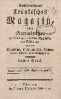 Gemeinnütziges fränkisches Magazin, oder Sammlungen merkwürdiger, nützlicher Grundsätze und Erfahrungen aus der Naturlehre, Naturgeschichte, Arztneykunde, Moral, Landwirtschaft etc, Erstes Stück