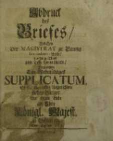 Abdruck des Briefes, Welchen Der Magistrat zu Dantzig Intercessions-weise, vor die zu Thorn zum Tode Verurtheilte, Imgleichen Ein Wehmühtiges Supplicatum […] an Ihro Königl. Majest. in Pohlen etc. haben abgehen lassen