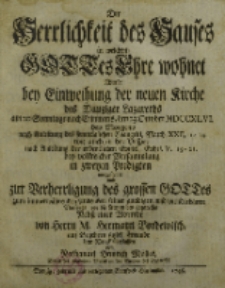 Die Herrlichkeit des Hauses in welchem Gottes Ehre wohnet Wurde bey Einweihung der neuen Kirche des Danziger Lazareths […] den 23 October MDCCXLVI […] in zweyen Predigten vorgestellet […]
