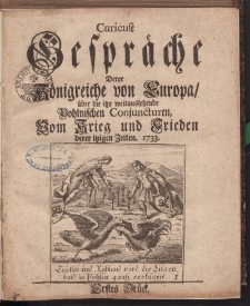 Curieuse Gespräche Derer Königreiche von Europa, über die itzo weitaussehende Pohlnischen Conjuncturen, Vom Krieg und Frieden derer itzigen Zeiten.1733