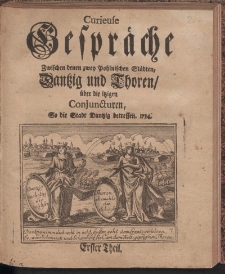 Curieuse Gespräche Zwischen denen zwey pohlnischen Städten, Dantzig und Thoren, über die itzigen Conjuncturen, So die Stadt Dantzig betreffen.1734