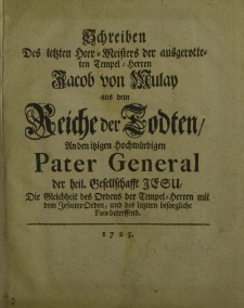 Schreiben des letzten Herr-Meisters der ausgerotteten Tempel-Herren Jacob von Mulay aus dem Reiche der Todten an den itzigen Hochwürdigen Pater General der heil. Gesellschafft Jesu […]