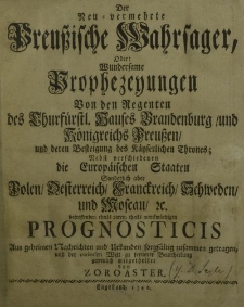 Der Neu-vermehrte Preussische Wahrsager, Oder: Wundersame Prophezeyungen Von den Regenten des Churfürstl. Hauses Brandenburg und Königreichs Preussen […] Nebst verschiedenen die Europäischen Staaten Sonderlich aber Polen, Oesterreich, Franckreich [...]