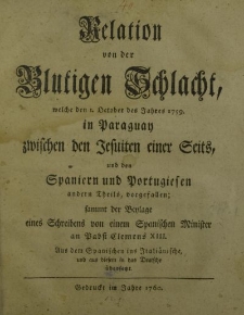 Relation von der Blutigen Schlacht, welche den I. October des Jahres 1759 in Paraguay zwischen den Jesuiten einer Seits, und den Spaniern und Portugiesen andern Theils, vorgefallen […]