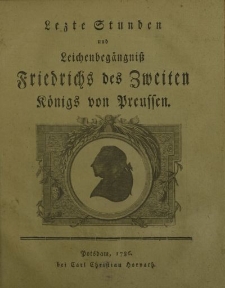 Letzte Stunden und Leichenbegängniss Friedrichs des Zweiten Königs von Preussen