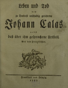 Leben und Tod des zu Toulouse unschuldig gerichteten Johann Calas nebst dass über ihm gesprochene Urtheil […]