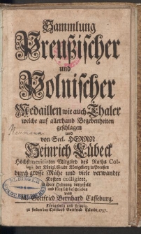 Sammlung Preussischer und Polnischer Medaillen wie auch Thaler welche auf allerhand Begebenheiten geschlagen und von Seel. Herrn Heinrich Lübeck […] colligiret, in ihrer Ordnung vorgestellt und kürzlich beschreiben von M. Gottfried Bernhard Casseburg