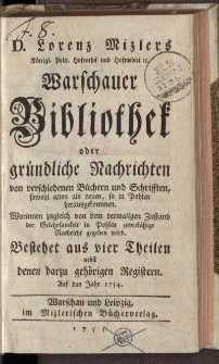 D. Lorenz Mizlers Königl. Poln. Hofraths und Hofmedici etc. Warschauer Bibliothek oder gründliche Nachrichten von verschidenen Büchern und Schrifften, sowohl alten als neuen, so in Pohlen herausgekommen […]