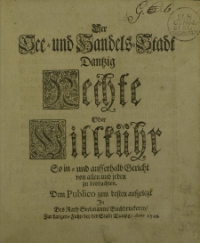 Der See- und Handels-Stadt Dantzig Rechte oder Willkühr so in – und ausserhalb Gericht von allen unde jeden zu beobachten. […]