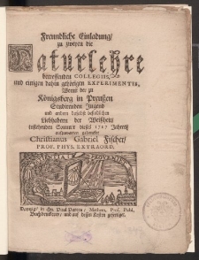 Freundliche Einladung zu zweyen die Naturlehre betreffenden Collegiis, und einigen dahin gehörigen Experimentis, Womit der zu Königsberg in Preussen Studirenden Jugend und anderen […] dieses 1717 Jahres aufzuwarten gedencket