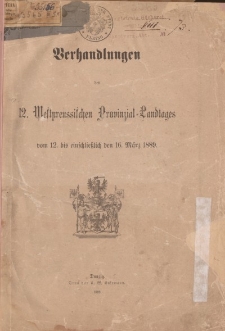 Verhandlungen des 12. Westpreussischen Provinzial-Landtages vom 12. bis einschlieβlich den 16. März 1889