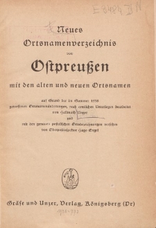 Neues Ortsnamenverzeichnis von Ostpreussen mit den alten und neuen Ortsnamen auf Grund der im Sommer 1938 getroffenen Ortsnamenänderungen, nach amtlichen Unterlagen bearbeitet […]