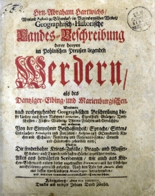 Hrn. Abraham Hartwichs […] Geographisch - Historische Landes-Beschreibung derer dreyen im polnischen Preuβen ligenden Werdern, als des Danziger-Elbing-und Marienburgischen […]