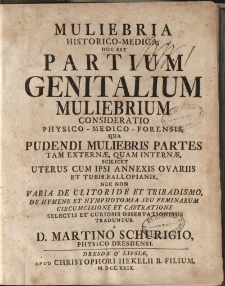 Muliebria historico-medica, hoc est, partium genitalium muliebrium : consideratio physico-medico-forensis […]
