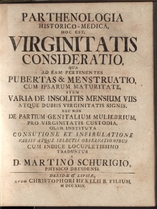 Parthenologia historico-medica, hoc est virginitatis consideratio […]