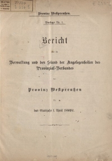 Provinz Westpreuβen [...] Bericht über die Verwaltung und den Stand der Angelegenheiten des Provinzial - Verbandes der Provinz Westpreuβen für Etatsjahr 1. April 1880 / 81