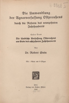 Die Umwandlung der Agrarverfassung Ostpreuβens durch die Reform des neunzehnten Jahrhunderts Erster Band Die ländliche Verfassung Ostpreuβens am Ende des achtzehnten Jahrhunderts