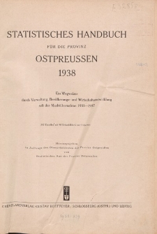 Statistisches Handbuch für die Provinz Ostpreussen 1938. Ein Wegweiser durch Verwaltung, Bevölkerungs-und Wirtschaftsentwicklung seit der Machtübernahme 1933-1937