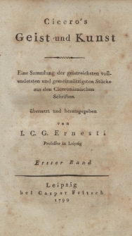 Cicero’s Geist und Kunst. Eine Sammlung der geistreichsten vollendesten und gemeinnützigsten Stücke aus den Ciceronianischen Schriften […] Erster Band