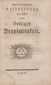 Schrift- und vernunftmäβige Erläuterung der Lehre von der Heligen Dreyfaltigkeit
