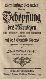 Vernünftige Gedancken über die Schöpffung des Menschen theils überhaupt, theils auch insonderheit in Absicht auf das Ebenbild Gottes