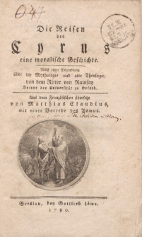Die Reisen des Cyrus eine moralische Geschichte. Nebst einer Abhandlung über die Mythologie und alte Theologie, von dem Ritter von Ramsay […] Aus dem Französischen übersetz von Matthias Claudius […]