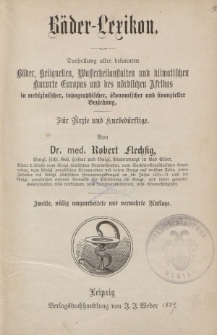 Bäder-Lexikon. Darstellung aller bekannten Bäder, Heilquellen, Wasserheilanstalten und klimatischen Kurorte Europas und des nördlichen Afrikas in medizinischer, topographischer, ökonomischer und finanzieller Beziehung. Für Ärzte und Kurbedürftige […]